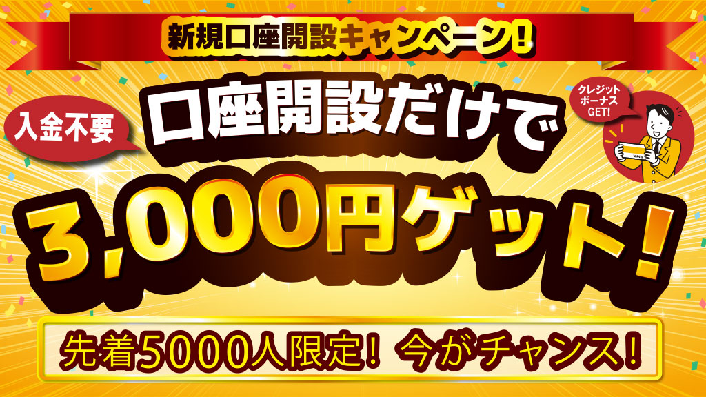 新規口座開設キャンペーン！ なんと！入金不要　口座開設だけで3,000円プレゼント！　先着5000人限定！　今がチャンス！　1.口座開設　2.クレジットボーナスゲット！